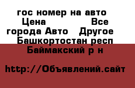 гос.номер на авто › Цена ­ 199 900 - Все города Авто » Другое   . Башкортостан респ.,Баймакский р-н